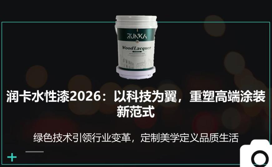 润卡水性漆2026：以科技为翼，重塑高端涂装新范式