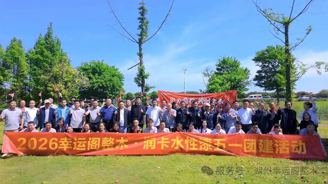 岁月同行 情谊相守｜幸运阁整木&润卡水性漆 五一联谊团建圆满落幕