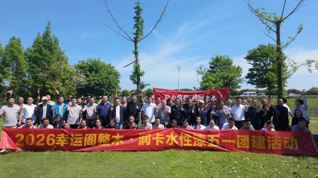 岁月同行 情谊相守｜幸运阁整木&润卡水性漆 五一联谊团建圆满落幕